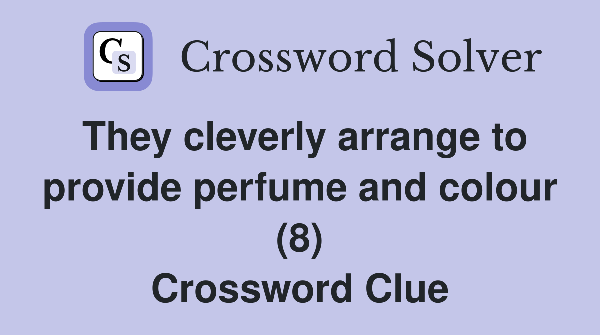 They cleverly arrange to provide perfume and colour (8) Crossword
